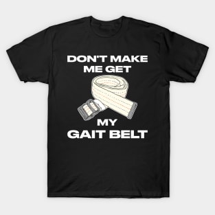 Don't Make Me Get My Gait Belt Therapist T-Shirt